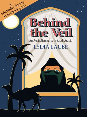 cover image of Behind the Veil: an Australian nurse in Saudi Arabia